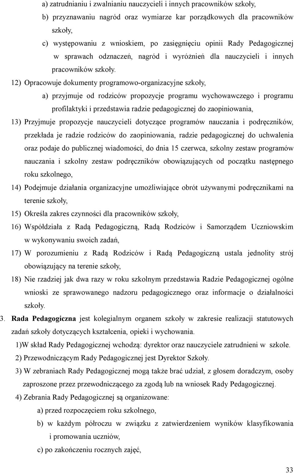 12) Opracowuje dokumenty programowo-organizacyjne szkoły, a) przyjmuje od rodziców propozycje programu wychowawczego i programu profilaktyki i przedstawia radzie pedagogicznej do zaopiniowania, 13)