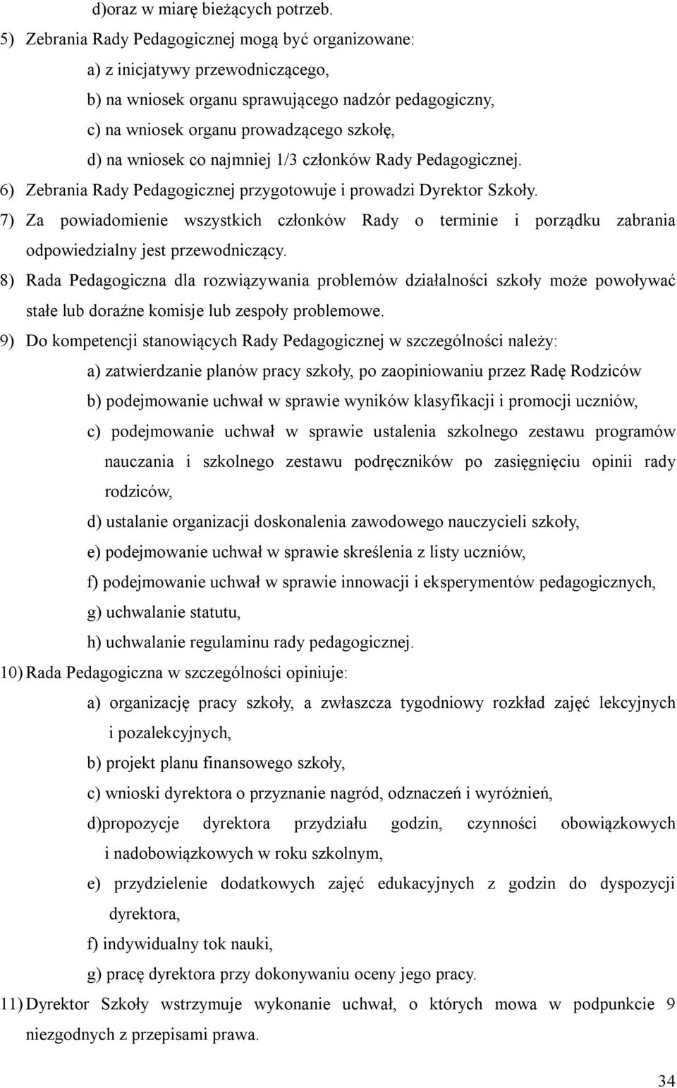 co najmniej 1/3 członków Rady Pedagogicznej. 6) Zebrania Rady Pedagogicznej przygotowuje i prowadzi Dyrektor Szkoły.