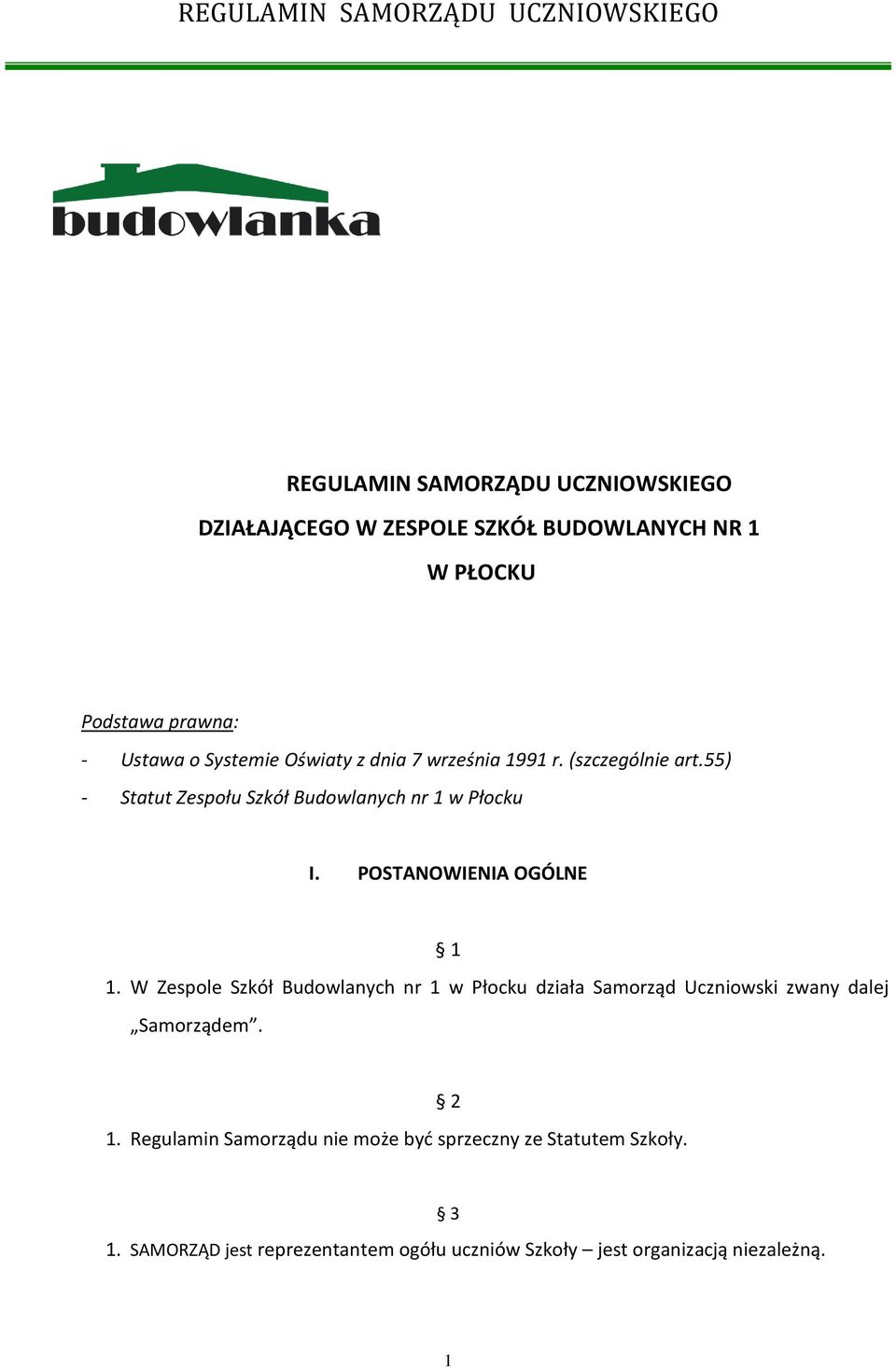 POSTANOWIENIA OGÓLNE 1 1. W Zespole Szkół Budowlanych nr 1 w Płocku działa Samorząd Uczniowski zwany dalej Samorządem. 1. Regulamin Samorządu nie może być sprzeczny ze Statutem Szkoły.