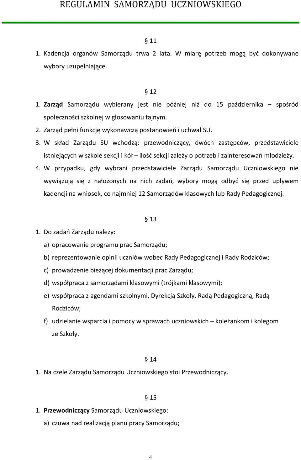 W skład Zarządu SU wchodzą: przewodniczący, dwóch zastępców, przedstawiciele istniejących w szkole sekcji i kół ilość sekcji zależy o potrzeb i zainteresowań młodzieży. 4.