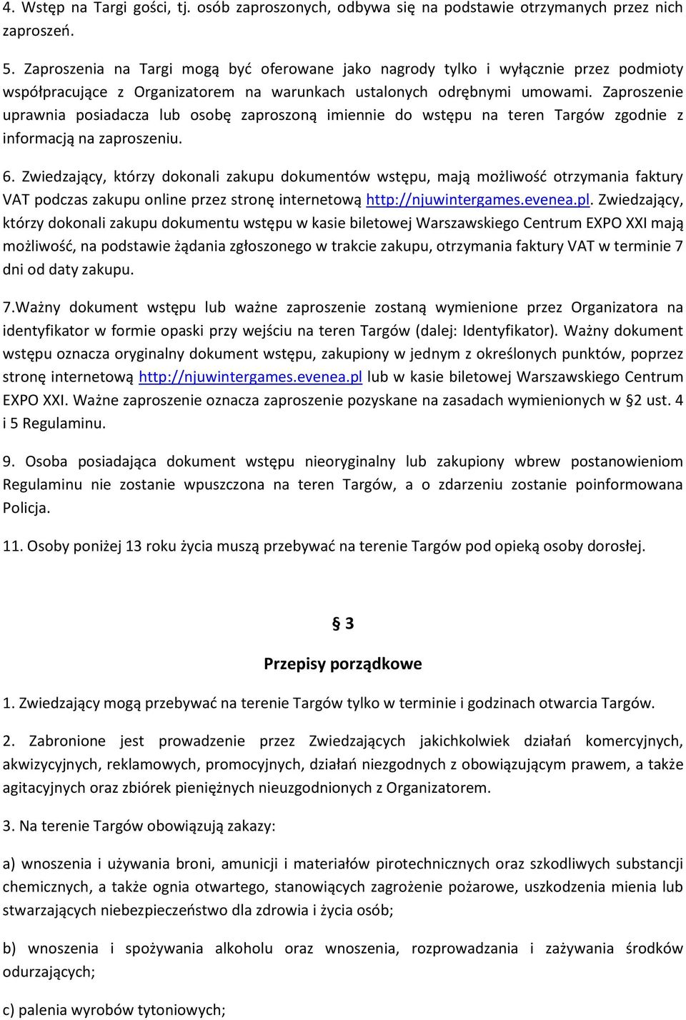 Zaproszenie uprawnia posiadacza lub osobę zaproszoną imiennie do wstępu na teren Targów zgodnie z informacją na zaproszeniu. 6.