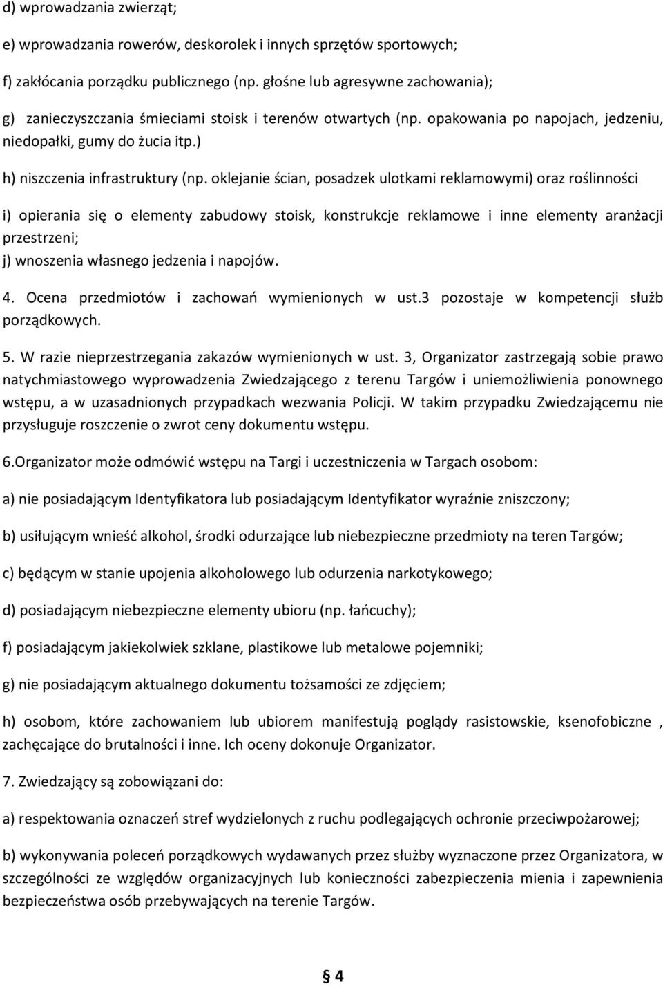 oklejanie ścian, posadzek ulotkami reklamowymi) oraz roślinności i) opierania się o elementy zabudowy stoisk, konstrukcje reklamowe i inne elementy aranżacji przestrzeni; j) wnoszenia własnego