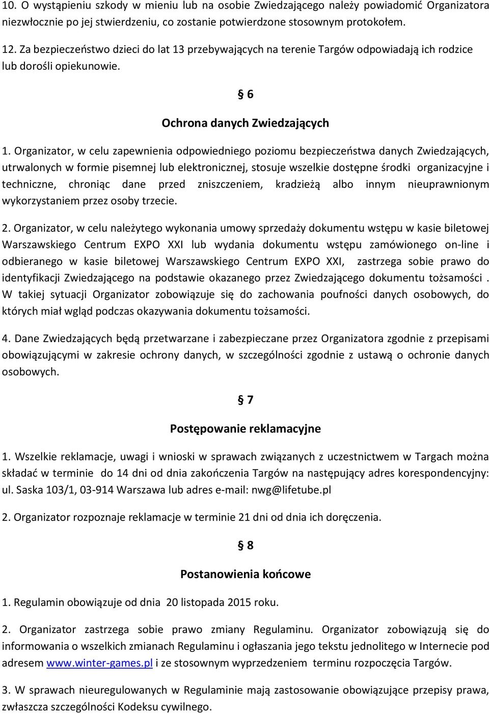 Organizator, w celu zapewnienia odpowiedniego poziomu bezpieczeostwa danych Zwiedzających, utrwalonych w formie pisemnej lub elektronicznej, stosuje wszelkie dostępne środki organizacyjne i