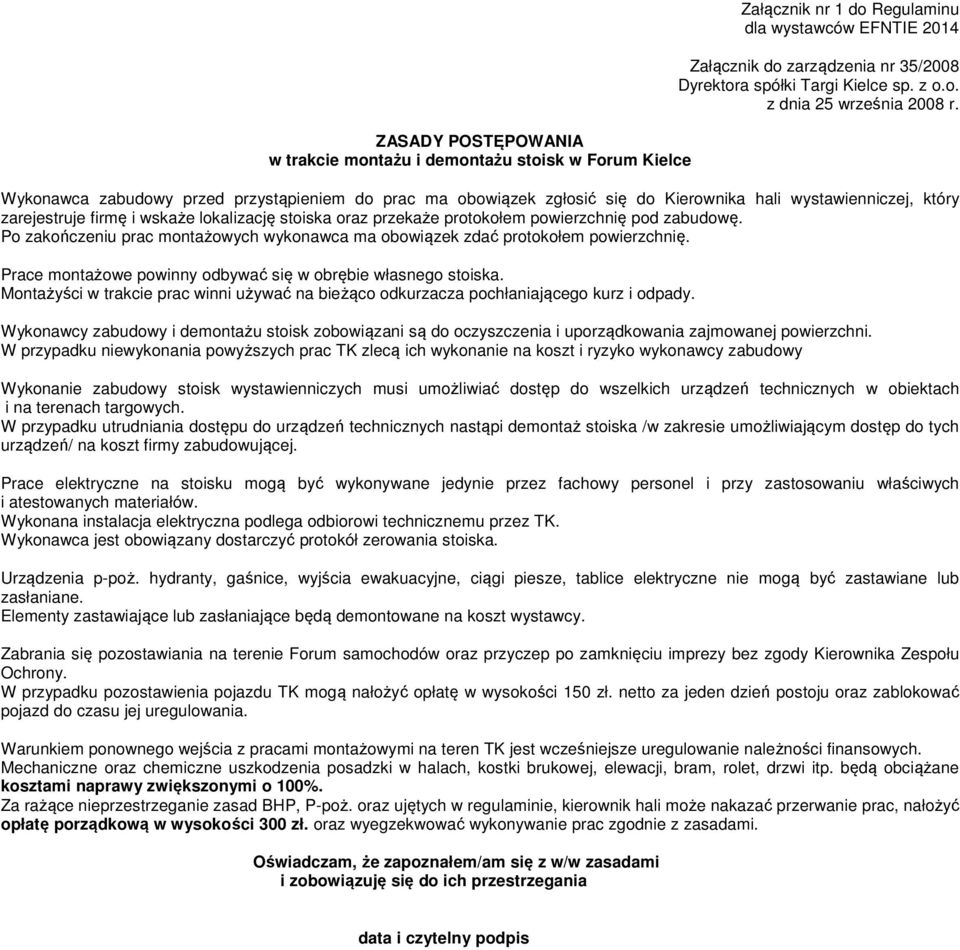 Wykonawca zabudowy przed przystąpieniem do prac ma obowiązek zgłosić się do Kierownika hali wystawienniczej, który zarejestruje firmę i wskaże lokalizację stoiska oraz przekaże protokołem