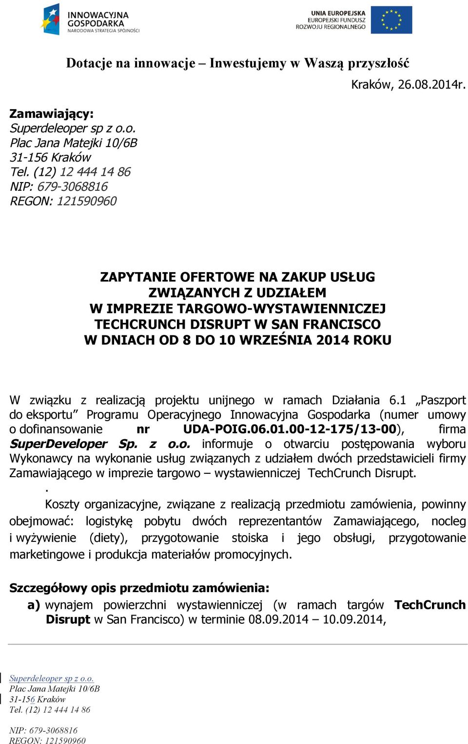 unijnego w ramach Działania 6.1 Paszport do eksportu Programu Operacyjnego Innowacyjna Gospodarka (numer umowy o dofinansowanie nr UDA-POIG.06.01.00-12-175/13-00), firma SuperDeveloper Sp. z o.o. informuje o otwarciu postępowania wyboru Wykonawcy na wykonanie usług związanych z udziałem dwóch przedstawicieli firmy Zamawiającego w imprezie targowo wystawienniczej TechCrunch Disrupt.