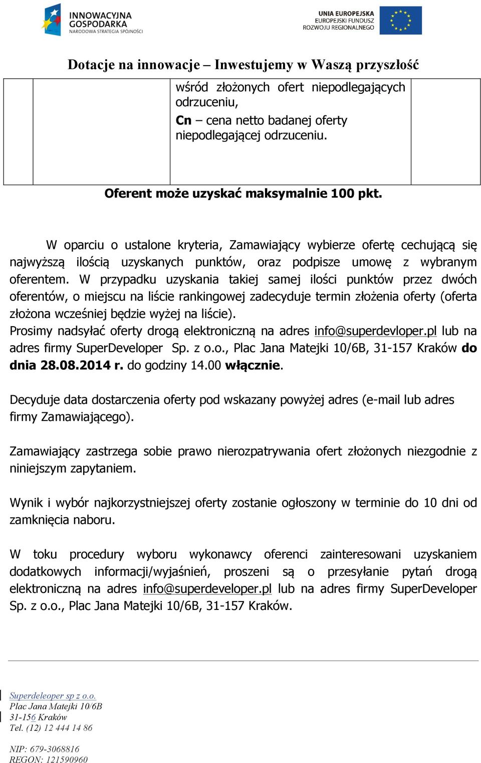 W przypadku uzyskania takiej samej ilości punktów przez dwóch oferentów, o miejscu na liście rankingowej zadecyduje termin złożenia oferty (oferta złożona wcześniej będzie wyżej na liście).