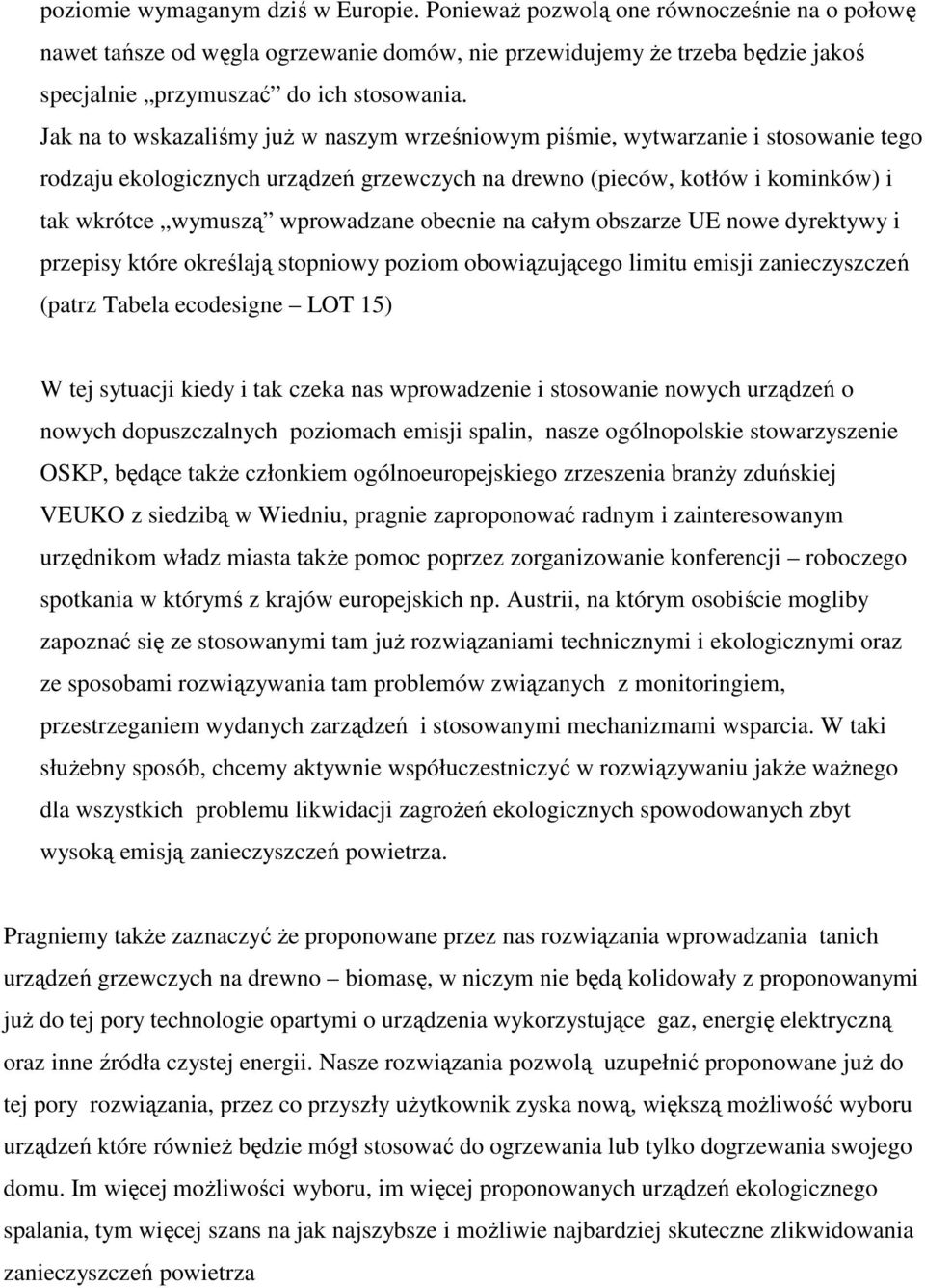 Jak na to wskazaliśmy już w naszym wrześniowym piśmie, wytwarzanie i stosowanie tego rodzaju ekologicznych urządzeń grzewczych na drewno (pieców, kotłów i kominków) i tak wkrótce wymuszą wprowadzane