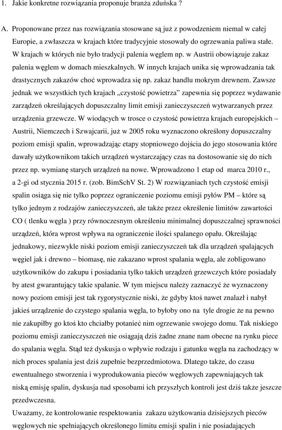 W krajach w których nie było tradycji palenia węglem np. w Austrii obowiązuje zakaz palenia węglem w domach mieszkalnych.