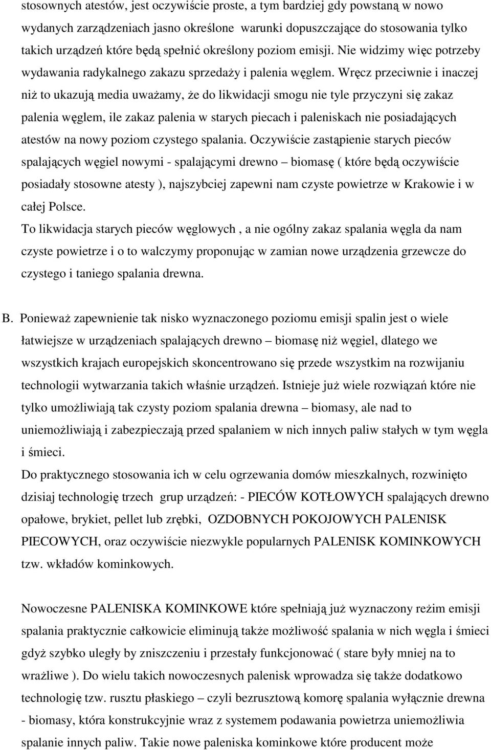 Wręcz przeciwnie i inaczej niż to ukazują media uważamy, że do likwidacji smogu nie tyle przyczyni się zakaz palenia węglem, ile zakaz palenia w starych piecach i paleniskach nie posiadających