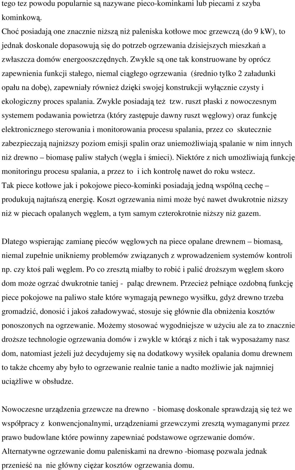 Zwykle są one tak konstruowane by oprócz zapewnienia funkcji stałego, niemal ciągłego ogrzewania (średnio tylko 2 załadunki opału na dobę), zapewniały również dzięki swojej konstrukcji wyłącznie