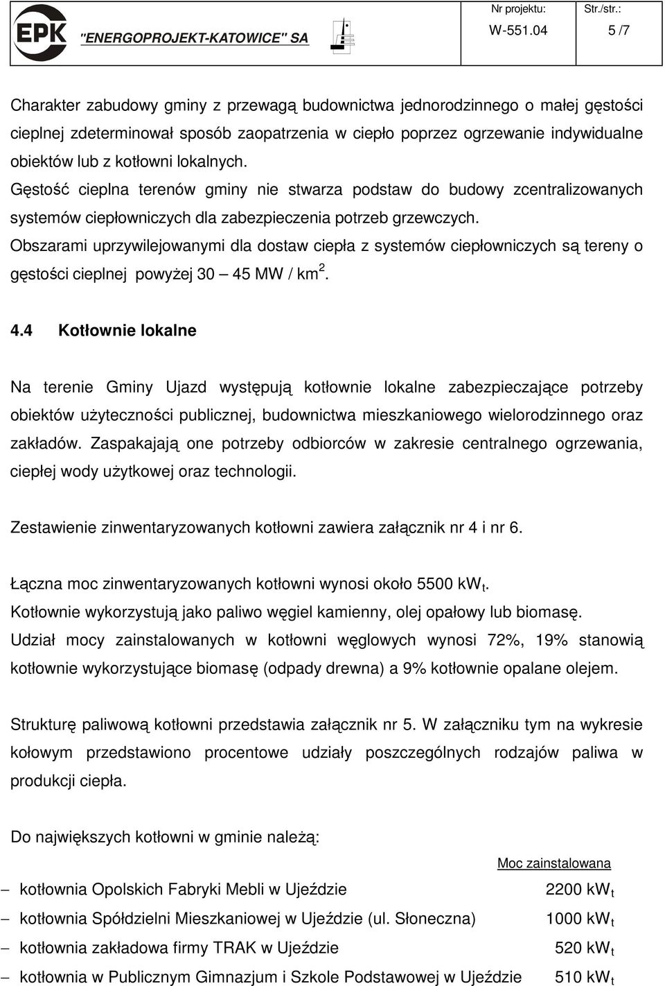 lokalnych. Gęstość cieplna terenów gminy nie stwarza podstaw do budowy zcentralizowanych systemów ciepłowniczych dla zabezpieczenia potrzeb grzewczych.