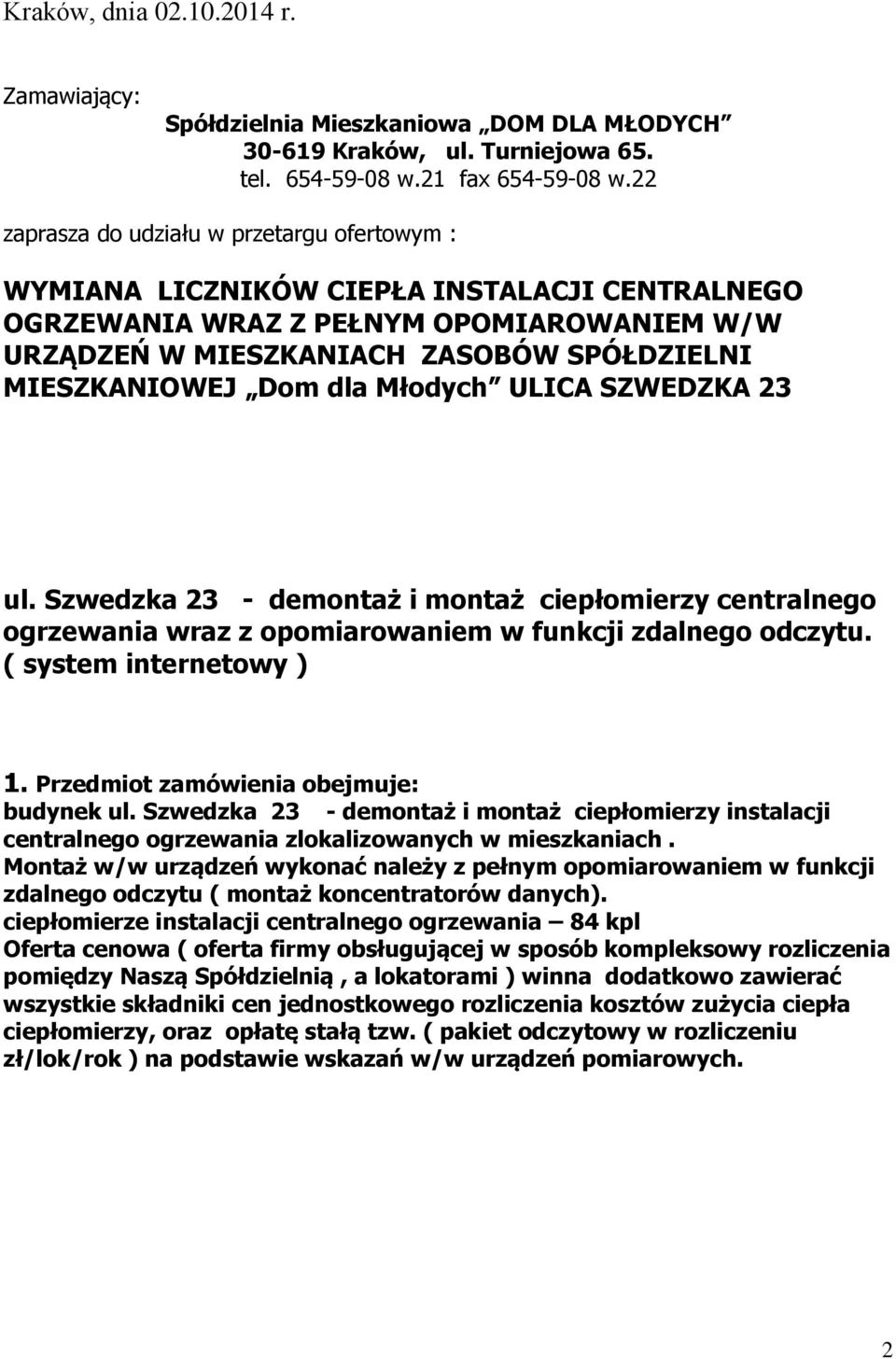 Dom dla Młodych ULICA SZWEDZKA 23 ul. Szwedzka 23 - demontaż i montaż ciepłomierzy centralnego ogrzewania wraz z opomiarowaniem w funkcji zdalnego odczytu. ( system internetowy ) 1.