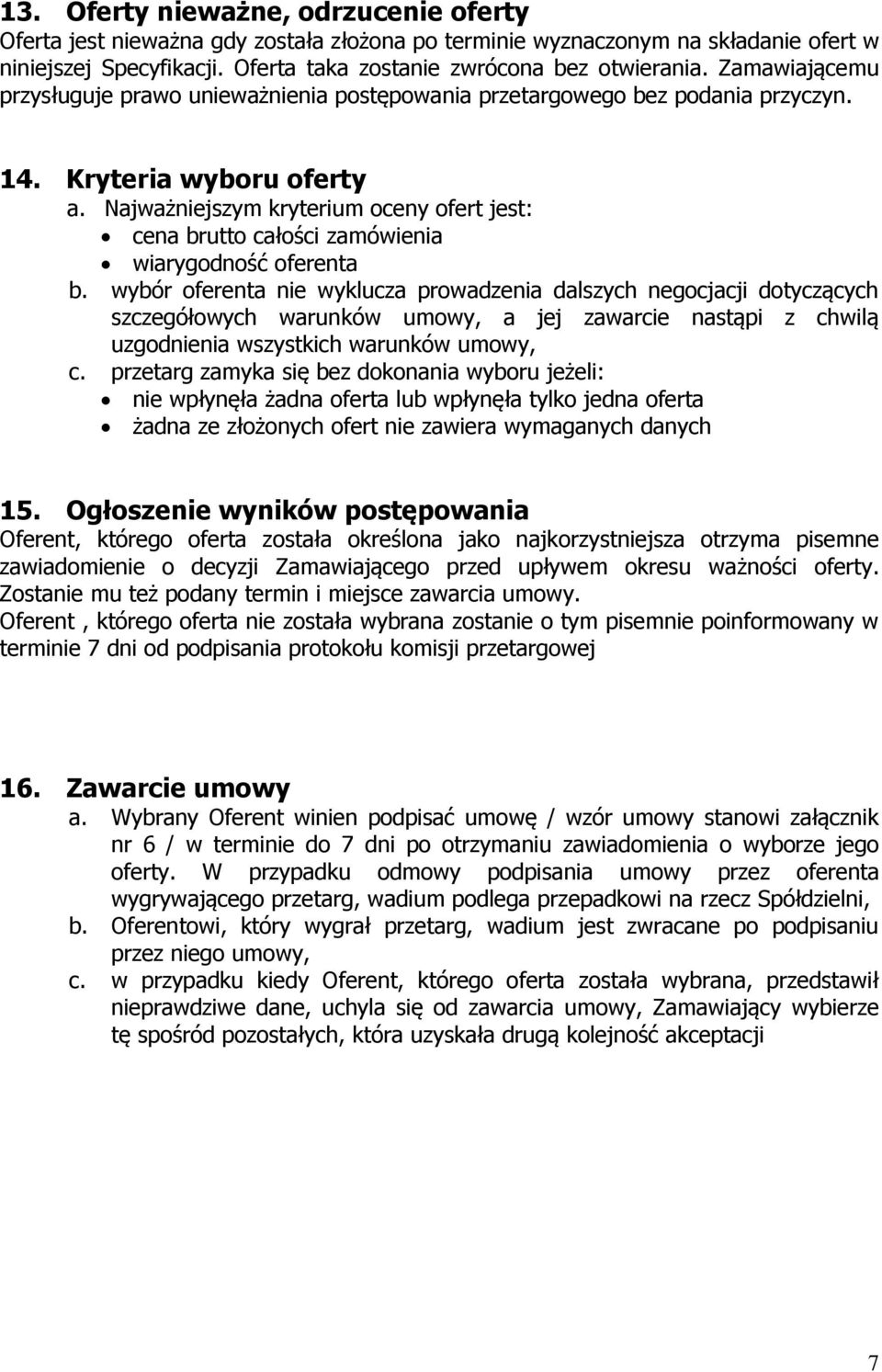 Najważniejszym kryterium oceny ofert jest: cena brutto całości zamówienia wiarygodność oferenta b.