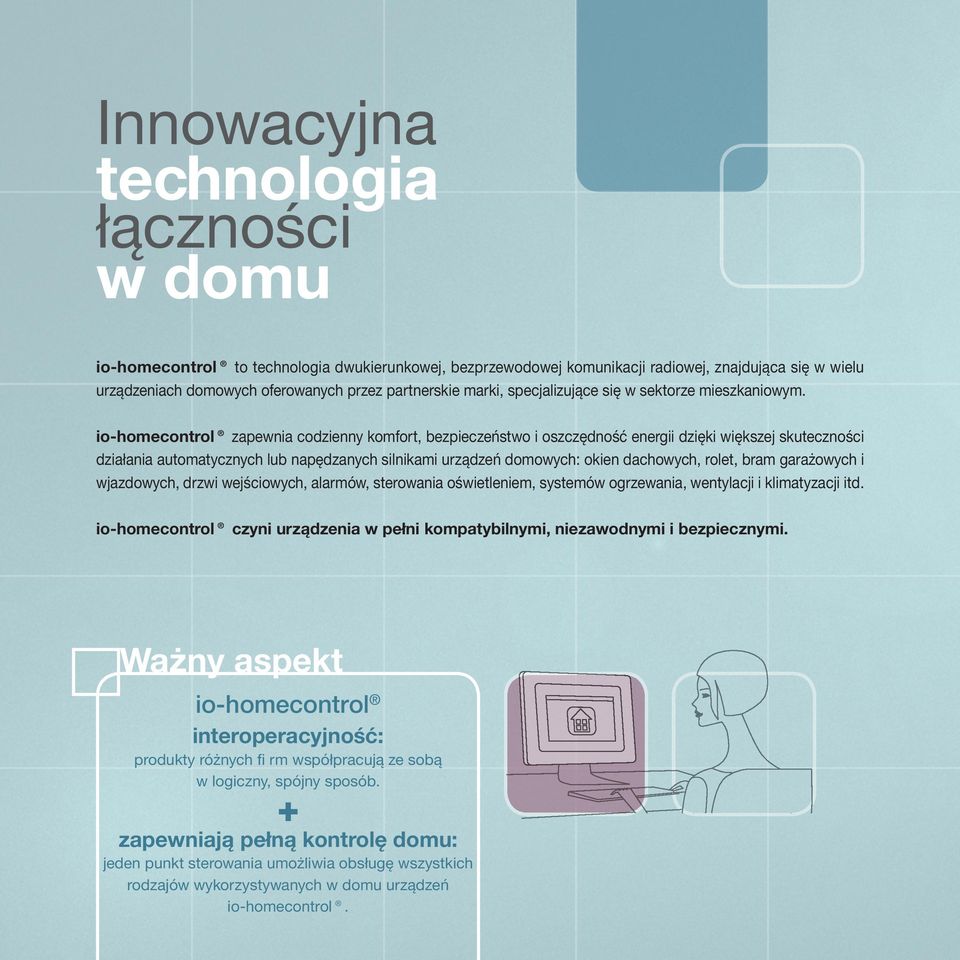 io-homecontrol zapewnia codzienny komfort, bezpieczeństwo i oszczędność energii dzięki większej skuteczności działania automatycznych lub napędzanych silnikami urządzeń domowych: okien dachowych,