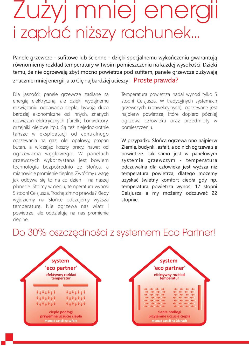 Dzięki temu, że nie ogrzewają zbyt mocno powietrza pod sufitem, panele grzewcze zużywają znacznie mniej energii, a to Cię najbardziej ucieszy! Proste prawda?