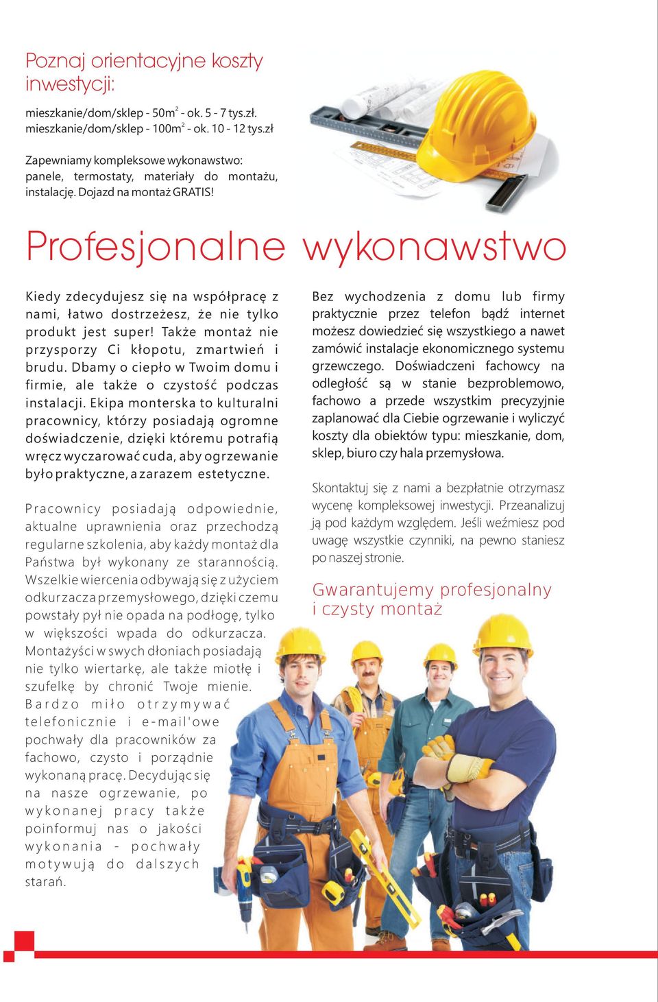 Profesjonalne wykonawstwo Kiedy zdecydujesz się na współpracę z nami, łatwo dostrzeżesz, że nie tylko produkt jest super! Także montaż nie przysporzy Ci kłopotu, zmartwień i brudu.