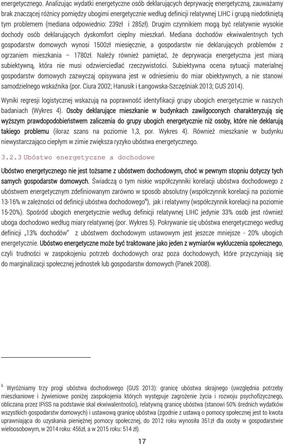 problemem (mediana odpowiednio: 239zł i 285zł). Drugim czynnikiem mogą być relatywnie wysokie dochody osób deklarujących dyskomfort cieplny mieszkań.