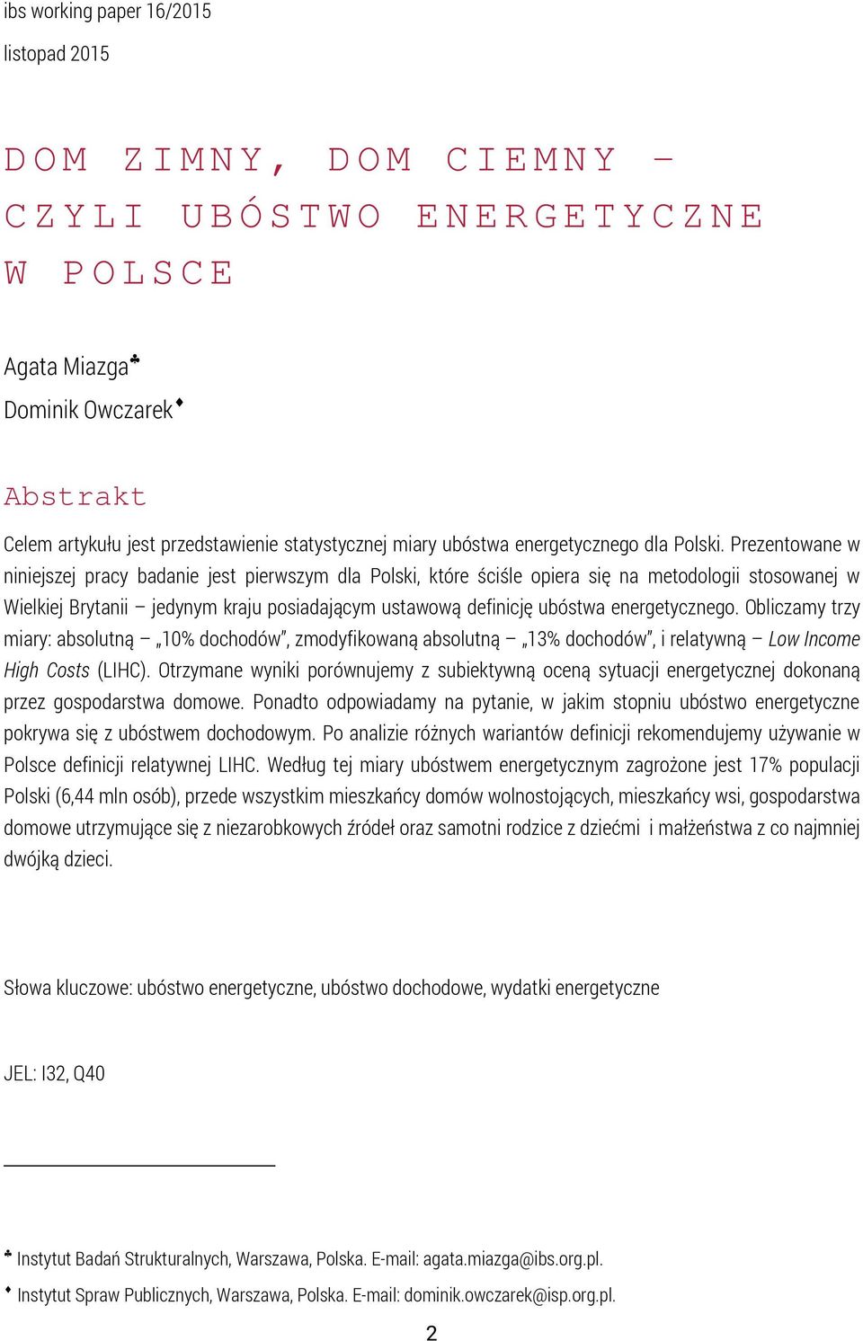 Prezentowane w niniejszej pracy badanie jest pierwszym dla Polski, które ściśle opiera się na metodologii stosowanej w Wielkiej Brytanii jedynym kraju posiadającym ustawową definicję ubóstwa