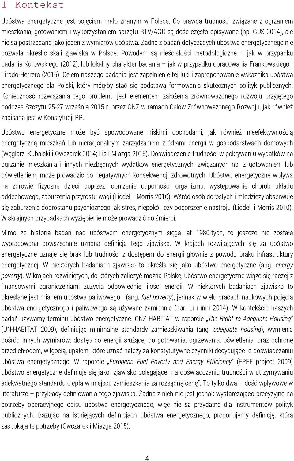 Powodem są nieścisłości metodologiczne jak w przypadku badania Kurowskiego (2012), lub lokalny charakter badania jak w przypadku opracowania Frankowskiego i Tirado-Herrero (2015).