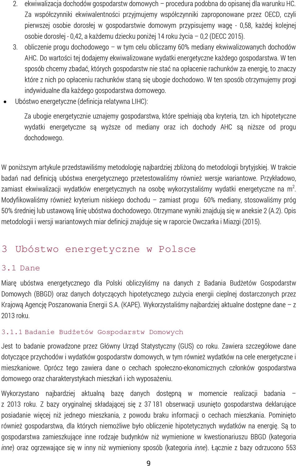 - 0,42, a każdemu dziecku poniżej 14 roku życia 0,2 (DECC 2015). 3. obliczenie progu dochodowego w tym celu obliczamy 60% mediany ekwiwalizowanych dochodów AHC.