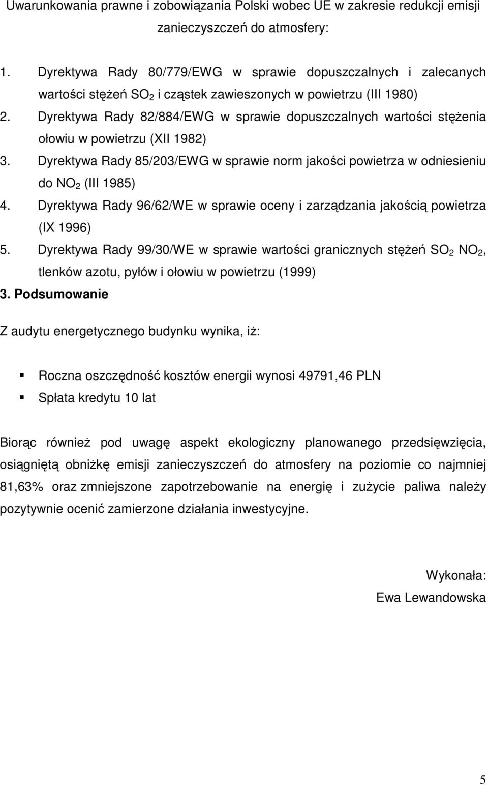 Dyrektywa Rady 82/884/EWG w sprawie dopuszczalnych wartości stęŝenia ołowiu w wietrzu (XII 1982) 3. Dyrektywa Rady 85/203/EWG w sprawie norm jakości wietrza w odniesieniu do NO 2 (III 1985) 4.