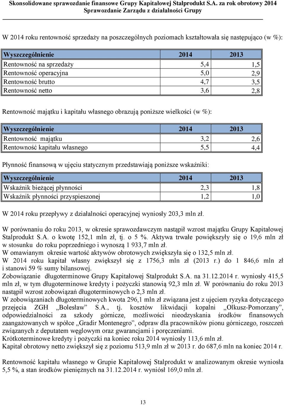 5,5 4,4 Płynność finansową w ujęciu statycznym przedstawiają poniższe wskaźniki: Wyszczególnienie 2014 2013 Wskaźnik bieżącej płynności 2,3 1,8 Wskaźnik płynności przyspieszonej 1,2 1,0 W 2014 roku