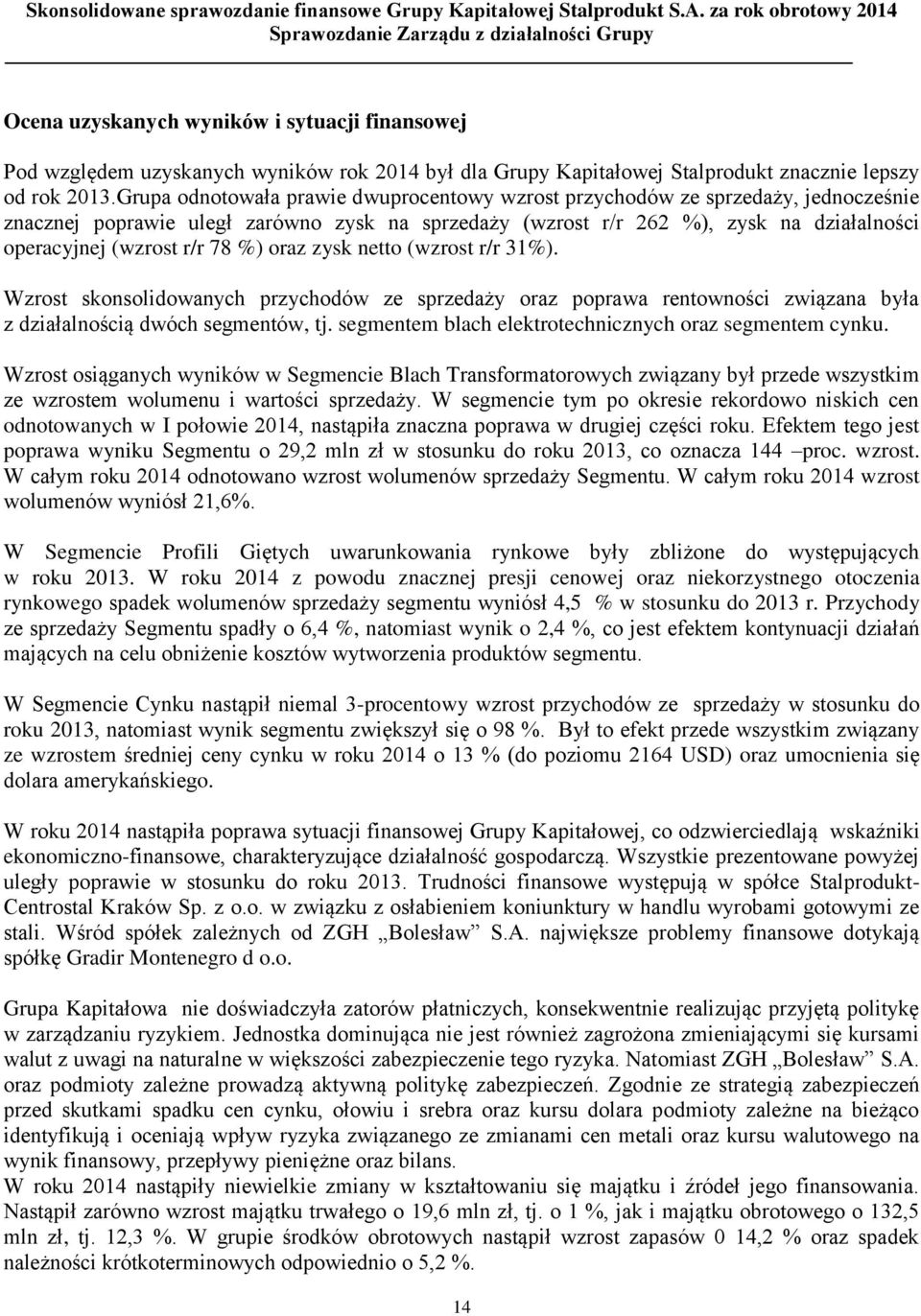 78 %) oraz zysk netto (wzrost r/r 31%). Wzrost skonsolidowanych przychodów ze sprzedaży oraz poprawa rentowności związana była z działalnością dwóch segmentów, tj.