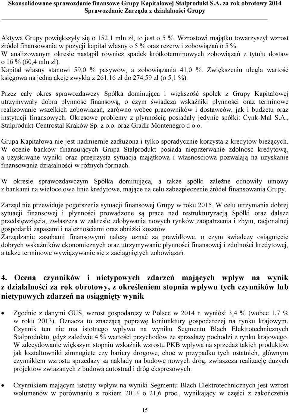 Zwiększeniu uległa wartość księgowa na jedną akcję zwykłą z 261,16 zł do 274,59 zł (o 5,1 %).