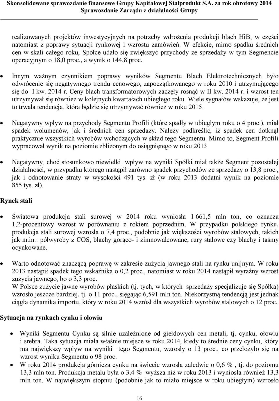 Innym ważnym czynnikiem poprawy wyników Segmentu Blach Elektrotechnicznych było odwrócenie się negatywnego trendu cenowego, zapoczątkowanego w roku 2010 i utrzymującego się do I kw. 2014 r.