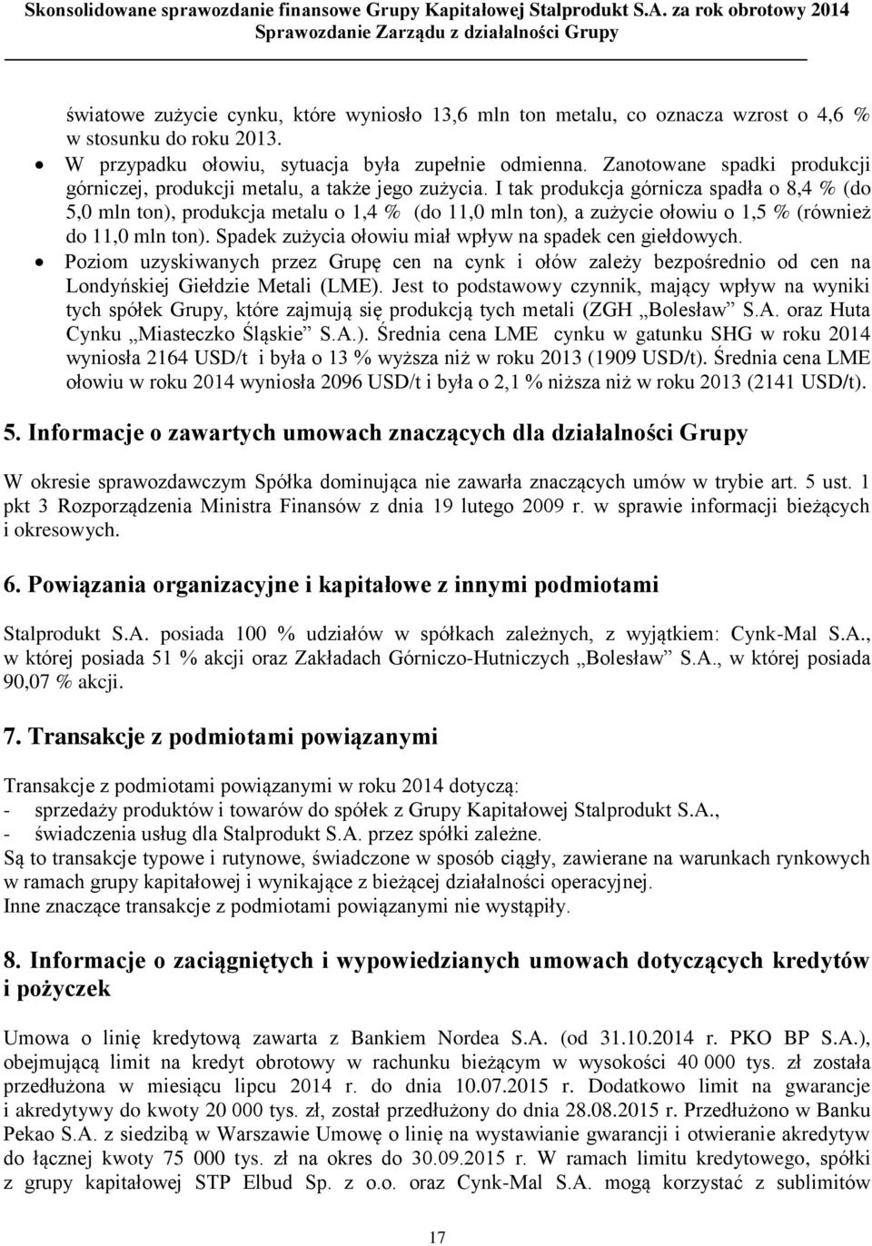 I tak produkcja górnicza spadła o 8,4 % (do 5,0 mln ton), produkcja metalu o 1,4 % (do 11,0 mln ton), a zużycie ołowiu o 1,5 % (również do 11,0 mln ton).