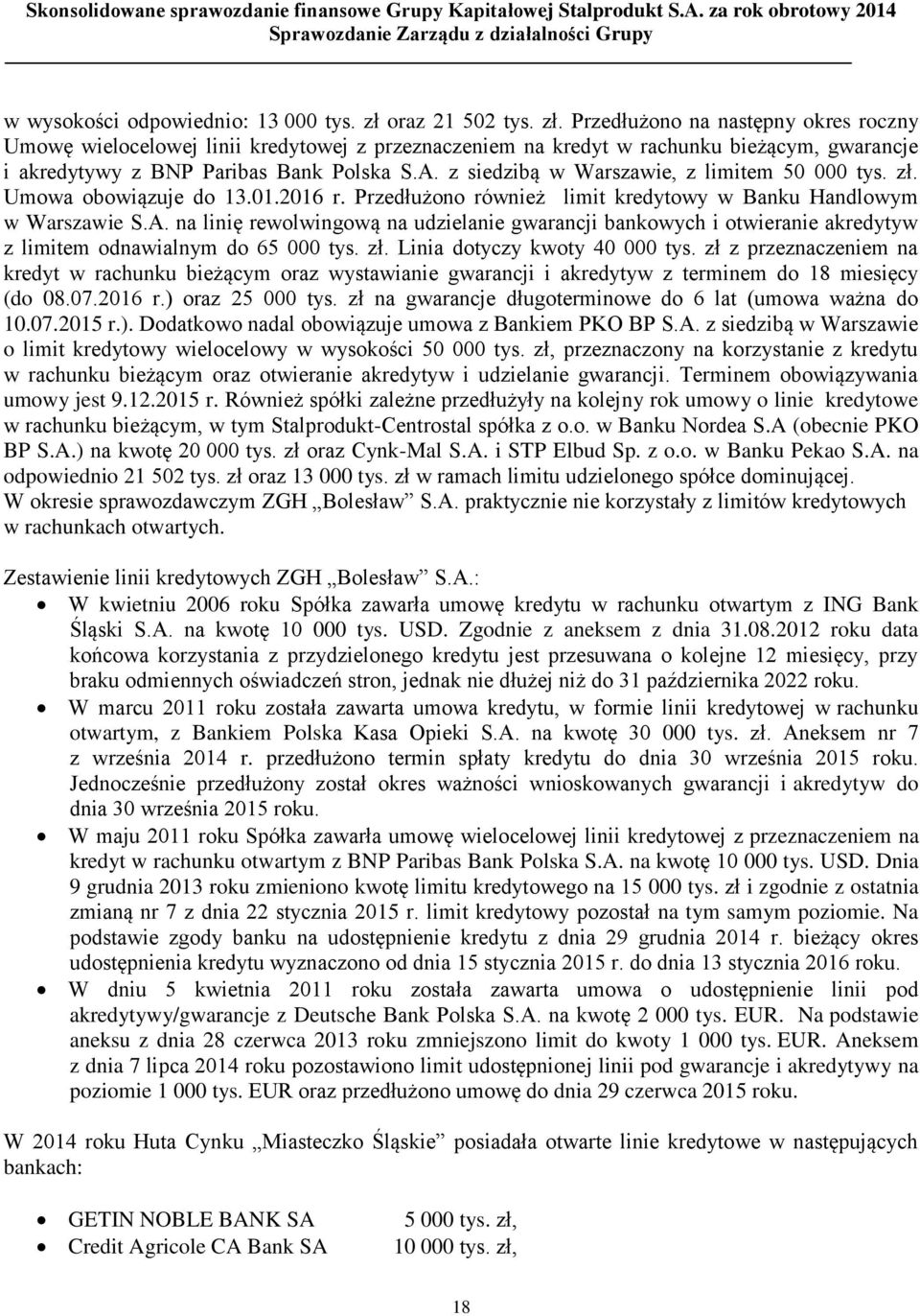 z siedzibą w Warszawie, z limitem 50 000 tys. zł. Umowa obowiązuje do 13.01.2016 r. Przedłużono również limit kredytowy w Banku Handlowym w Warszawie S.A.