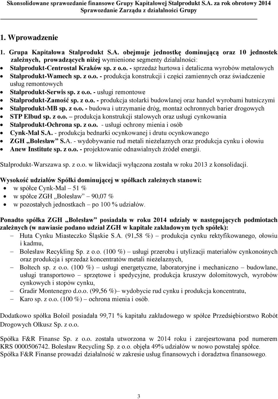 z o.o. - produkcja stolarki budowlanej oraz handel wyrobami hutniczymi Stalprodukt-MB sp. z o.o. - budowa i utrzymanie dróg, montaż ochronnych barier drogowych STP Elbud sp. z o.o. produkcja konstrukcji stalowych oraz usługi cynkowania Stalprodukt-Ochrona sp.
