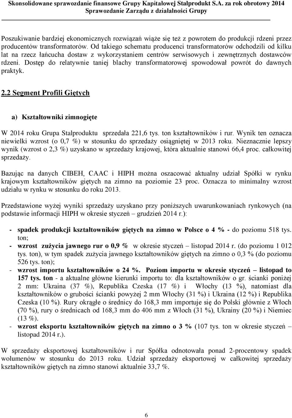 Dostęp do relatywnie taniej blachy transformatorowej spowodował powrót do dawnych praktyk. 2.2 Segment Profili Giętych a) Kształtowniki zimnogięte W 2014 roku Grupa Stalproduktu sprzedała 221,6 tys.