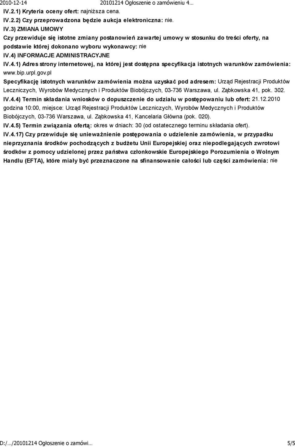 3) ZMIANA UMOWY Czy przewiduje się istotne zmiany postanowień zawartej umowy w stosunku do treści oferty, na podstawie której dokonano wyboru wykonawcy: nie IV.4)