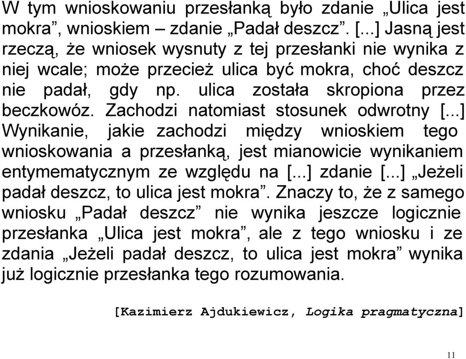 Zachodzi natomiast stosunek odwrotny [...] Wynikanie, jakie zachodzi między wnioskiem tego wnioskowania a przesłanką, jest mianowicie wynikaniem entymematycznym ze względu na [...] zdanie [.