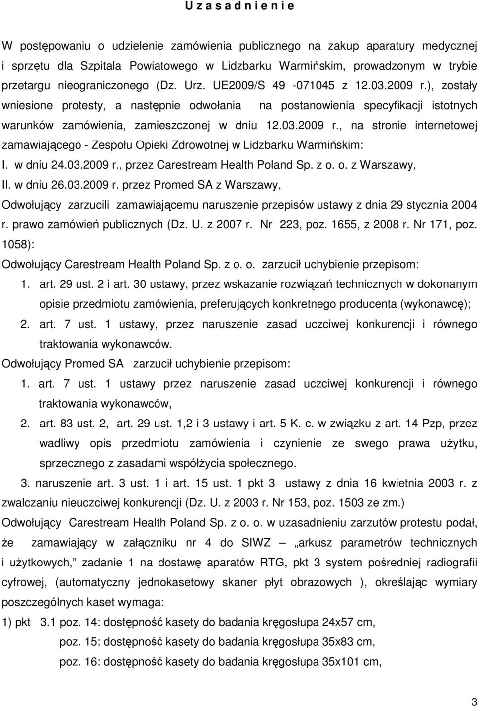 03.2009 r., na stronie internetowej zamawiającego - Zespołu Opieki Zdrowotnej w Lidzbarku Warmińskim: I. w dniu 24.03.2009 r., przez Carestream Health Poland Sp. z o. o. z Warszawy, II. w dniu 26.03.2009 r. przez Promed SA z Warszawy, Odwołujący zarzucili zamawiającemu naruszenie przepisów ustawy z dnia 29 stycznia 2004 r.