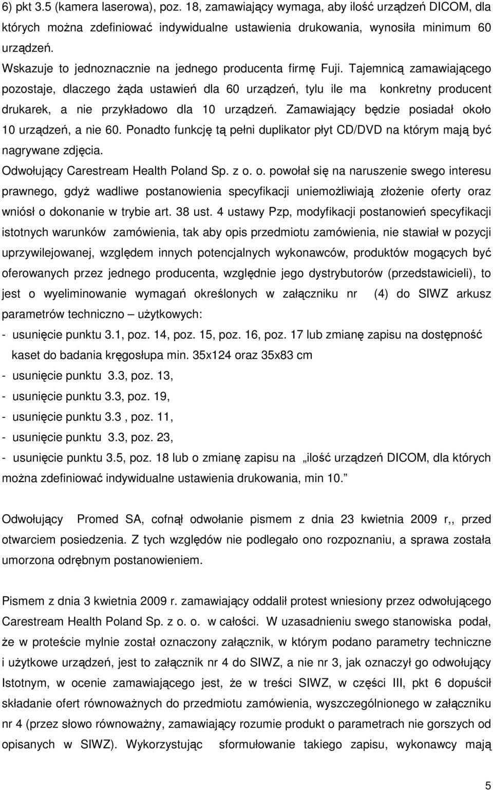Tajemnicą zamawiającego pozostaje, dlaczego Ŝąda ustawień dla 60 urządzeń, tylu ile ma konkretny producent drukarek, a nie przykładowo dla 10 urządzeń.