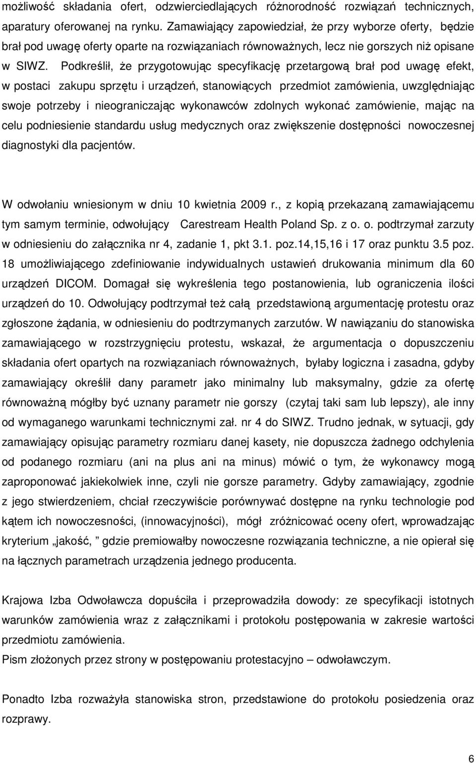 Podkreślił, Ŝe przygotowując specyfikację przetargową brał pod uwagę efekt, w postaci zakupu sprzętu i urządzeń, stanowiących przedmiot zamówienia, uwzględniając swoje potrzeby i nieograniczając