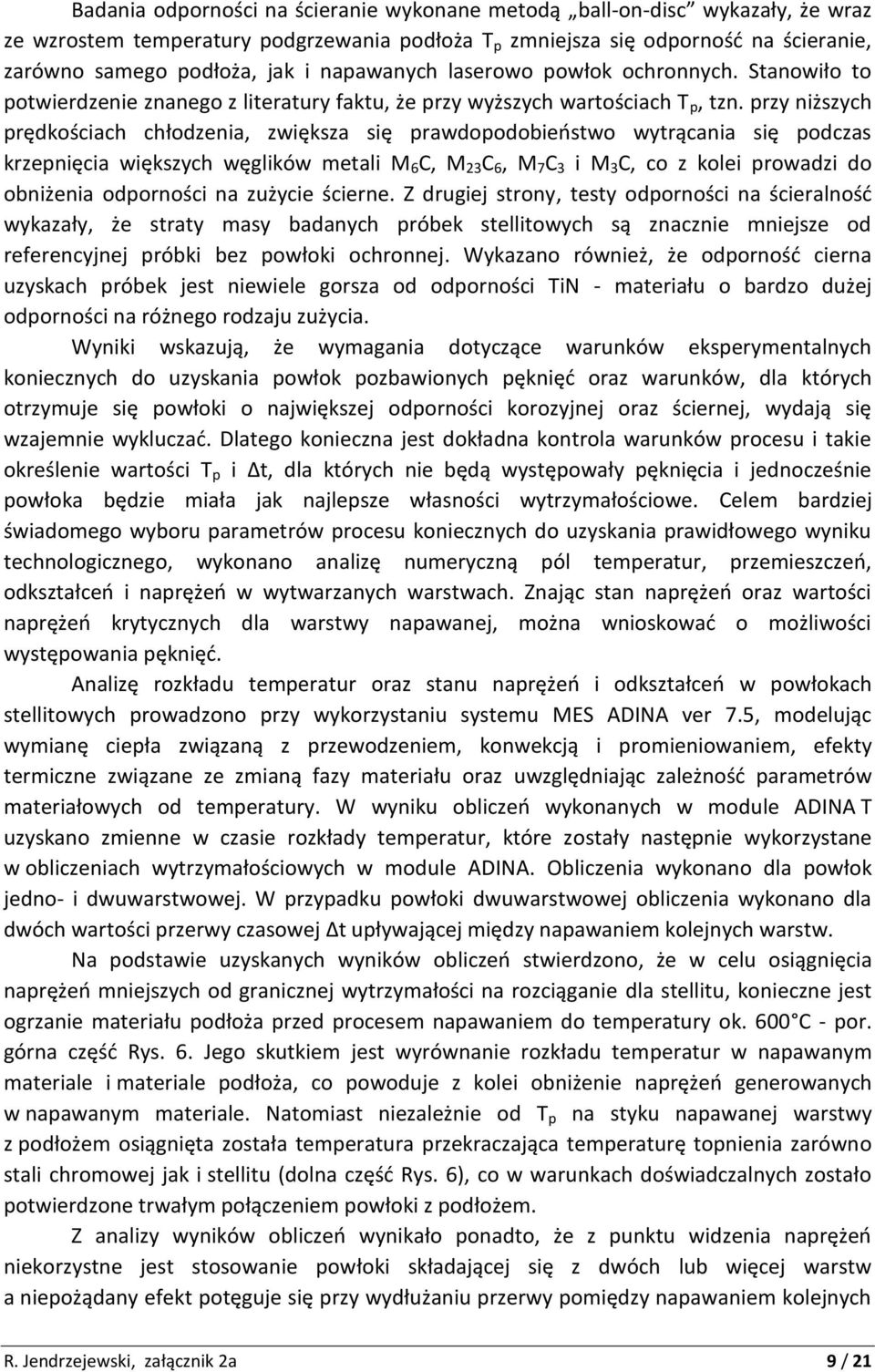 przy niższych prędkościach chłodzenia, zwiększa się prawdopodobieństwo wytrącania się podczas krzepnięcia większych węglików metali M 6 C, M 23 C 6, M 7 C 3 i M 3 C, co z kolei prowadzi do obniżenia