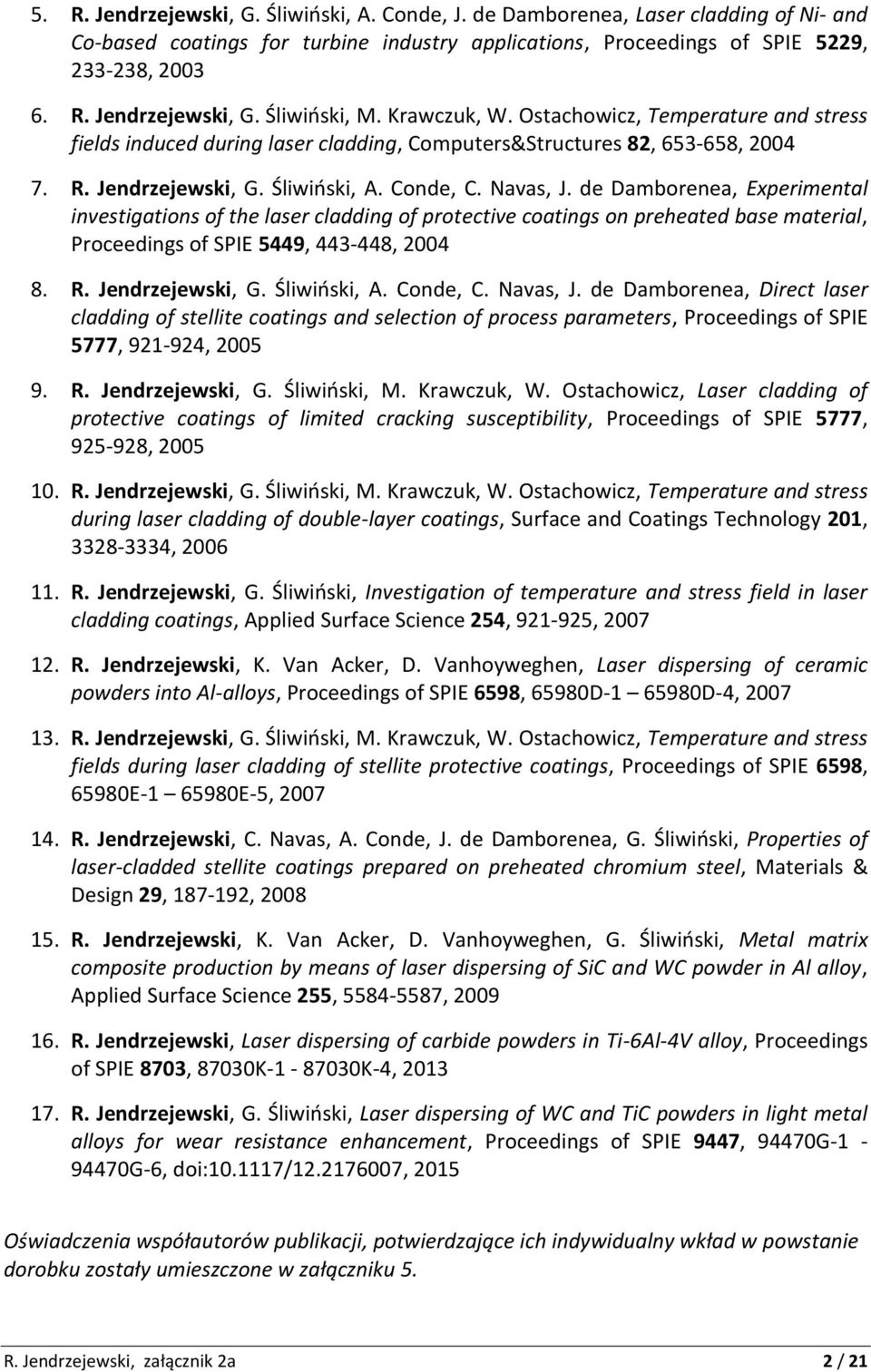 de Damborenea, Experimental investigations of the laser cladding of protective coatings on preheated base material, Proceedings of SPIE 5449, 443-448, 2004 8. R. Jendrzejewski, G. Śliwiński, A.