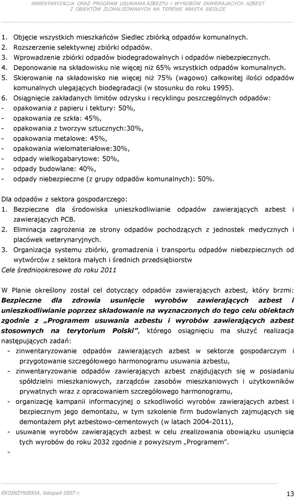 Skierowanie na składowisko nie więcej niŝ 75% (wagowo) całkowitej ilości odpadów komunalnych ulegających biodegradacji (w stosunku do roku 1995). 6.