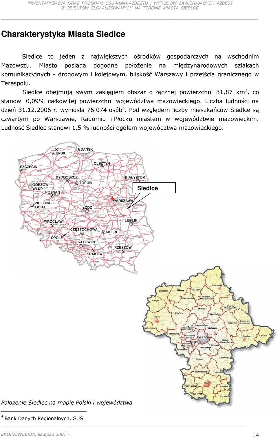 Siedlce obejmują swym zasięgiem obszar o łącznej powierzchni 31,87 km 2, co stanowi 0,09% całkowitej powierzchni województwa mazowieckiego. Liczba ludności na dzień 31.12.2006 r.