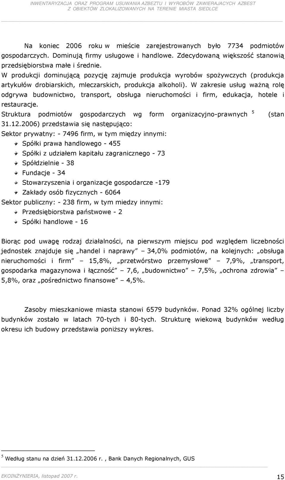 W zakresie usług waŝną rolę odgrywa budownictwo, transport, obsługa nieruchomości i firm, edukacja, hotele i restauracje. Struktura podmiotów gospodarczych wg form organizacyjno-prawnych 5 (stan 31.