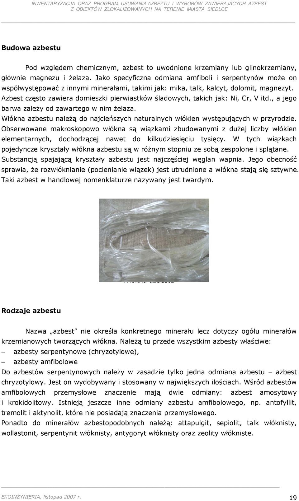 Azbest często zawiera domieszki pierwiastków śladowych, takich jak: Ni, Cr, V itd., a jego barwa zaleŝy od zawartego w nim Ŝelaza.