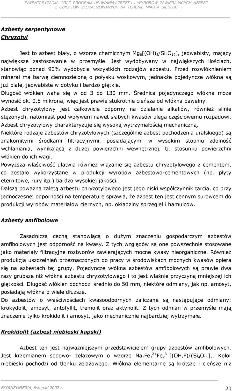Przed rozwłóknieniem minerał ma barwę ciemnozieloną o połysku woskowym, jednakŝe pojedyncze włókna są juŝ białe, jedwabiste w dotyku i bardzo giętkie. Długość włókien waha się w od 3 do 130 mm.