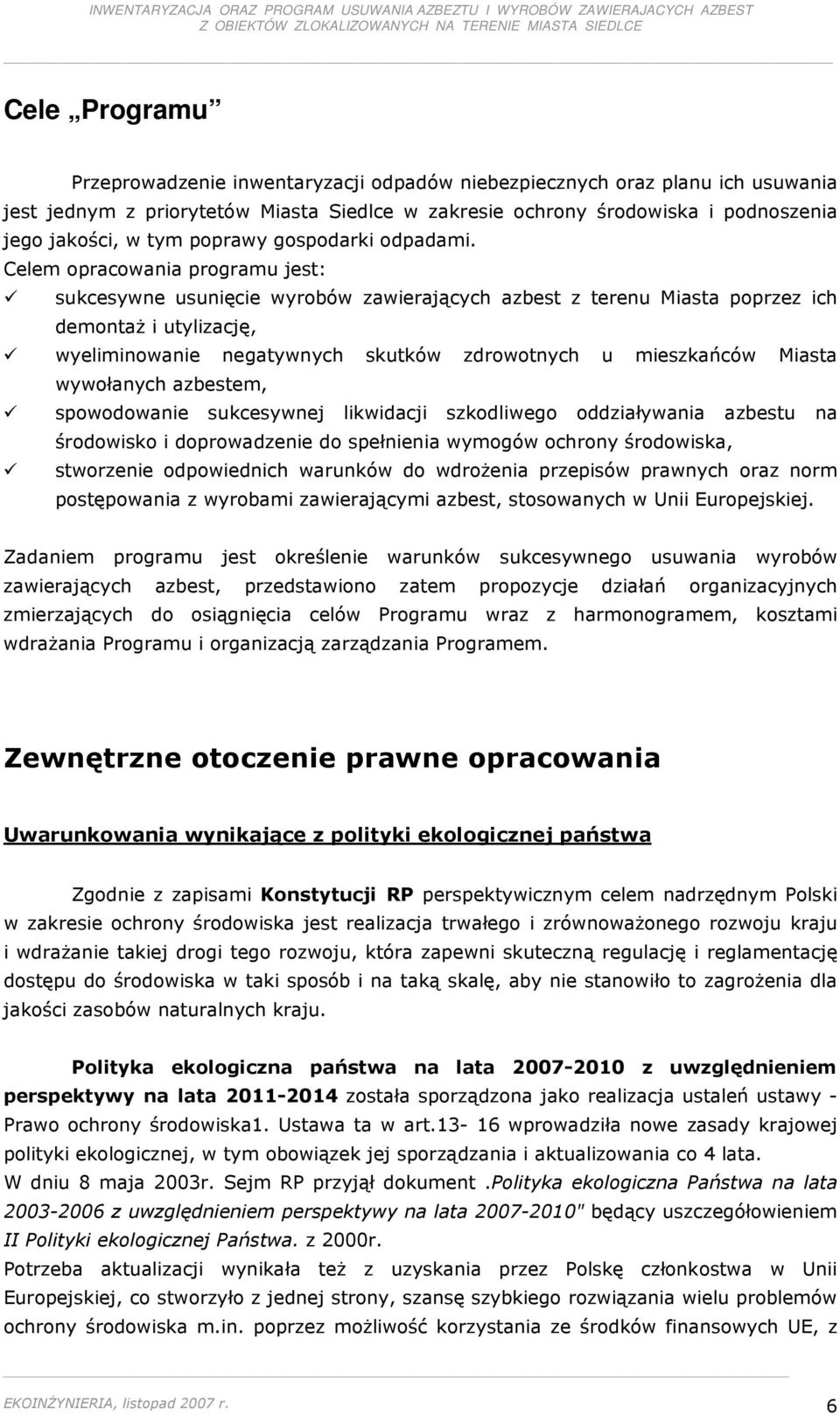Celem opracowania programu jest: sukcesywne usunięcie wyrobów zawierających azbest z terenu Miasta poprzez ich demontaŝ i utylizację, wyeliminowanie negatywnych skutków zdrowotnych u mieszkańców