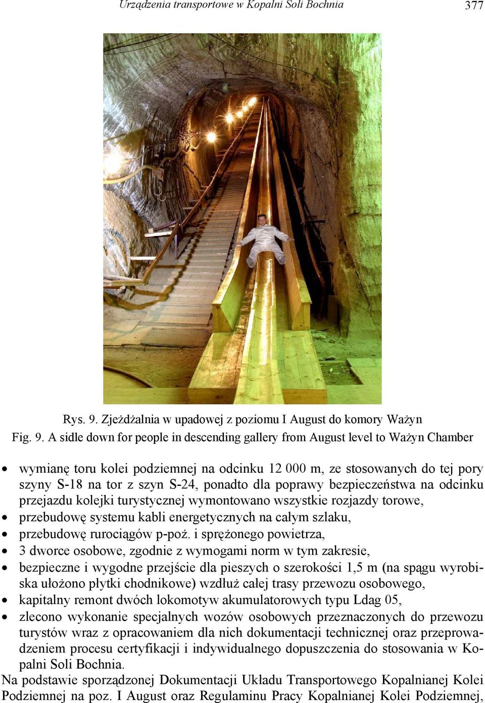 A sidle down for people in descending gallery from August level to Ważyn Chamber wymianę toru kolei podziemnej na odcinku 12 000 m, ze stosowanych do tej pory szyny S-18 na tor z szyn S-24, ponadto