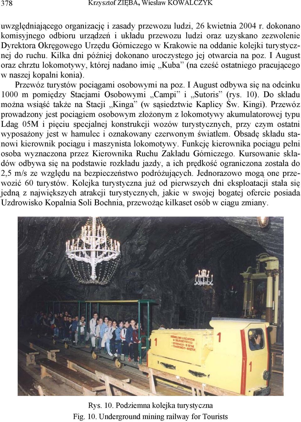Kilka dni później dokonano uroczystego jej otwarcia na poz. I August oraz chrztu lokomotywy, której nadano imię Kuba (na cześć ostatniego pracującego w naszej kopalni konia).