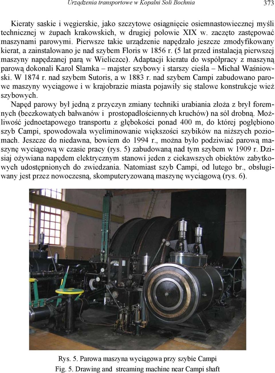 (5 lat przed instalacją pierwszej maszyny napędzanej parą w Wieliczce). Adaptacji kieratu do współpracy z maszyną parową dokonali Karol Slamka majster szybowy i starszy cieśla Michał Waśniowski.