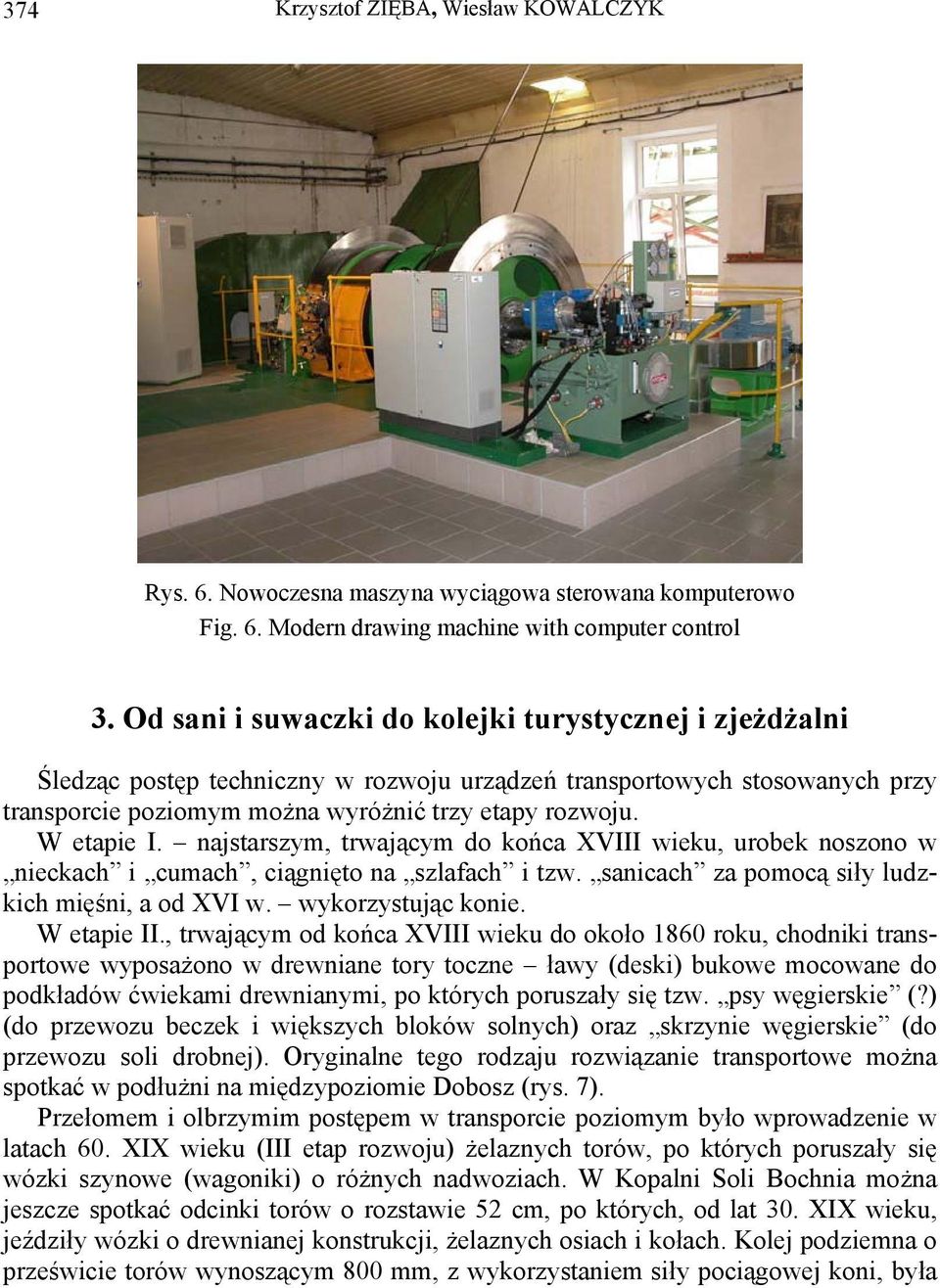 najstarszym, trwającym do końca XVIII wieku, urobek noszono w nieckach i cumach, ciągnięto na szlafach i tzw. sanicach za pomocą siły ludzkich mięśni, a od XVI w. wykorzystując konie. W etapie II.
